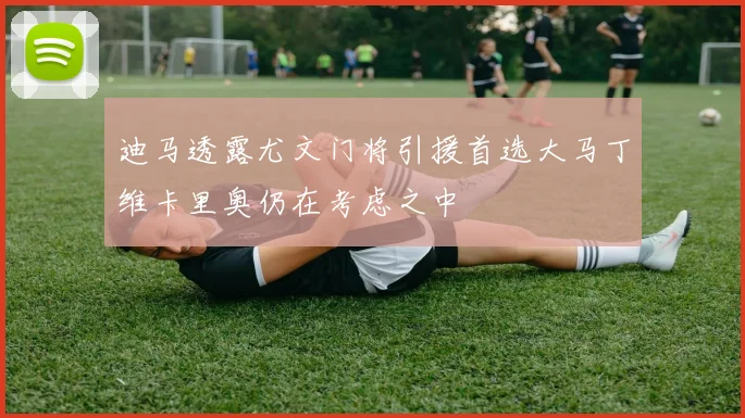 迪马透露尤文门将引援首选大马丁维卡里奥仍在考虑之中